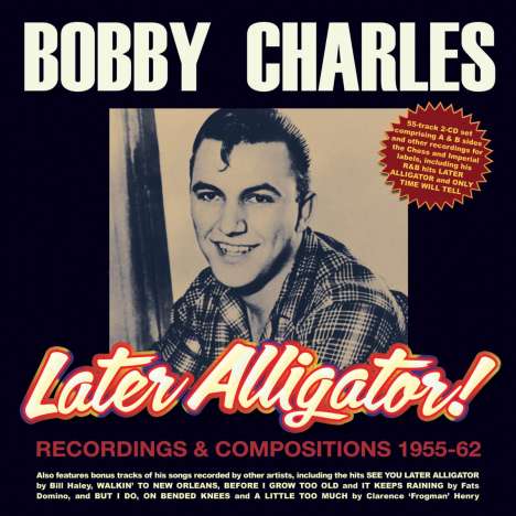 Bobby Charles: Later Alligator! Recordings &amp; Compositions 1955 - 1962, 2 CDs
