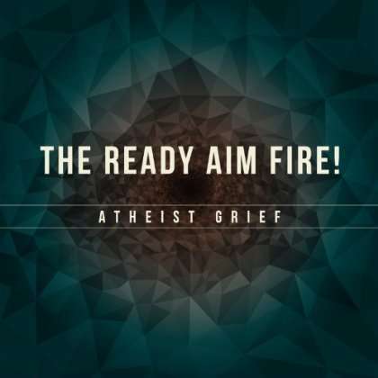 Ready Aim Fire!: Atheist Grief, CD