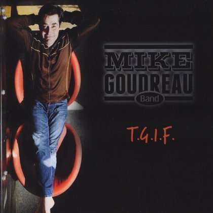 Mike Goudreau: T.G.I.F., CD