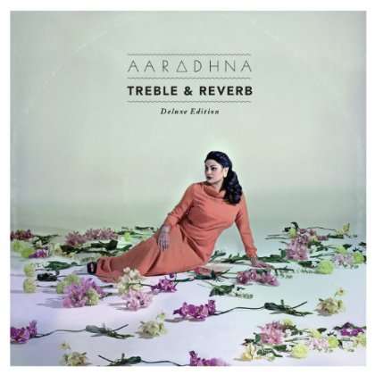 Aaradhna: Treble &amp; Reverb (Deluxe Edition), 2 CDs