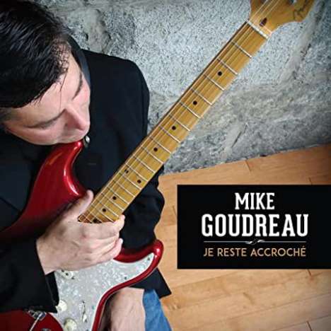 Mike Goudreau: Je Reste Accroche, CD