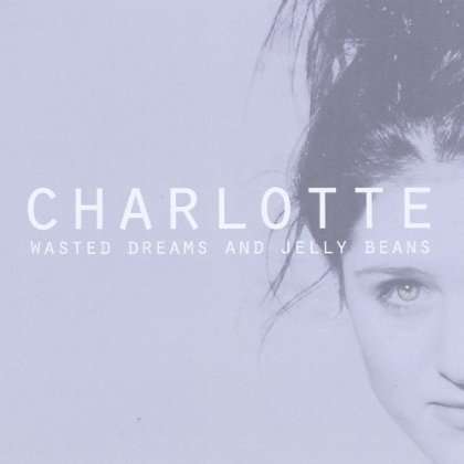 Charlotte: Wasted Dreams &amp; Jelly Beans, CD