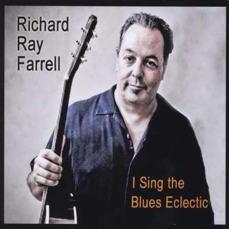 Richard Ray Farrell: I Sing The Blues Eclectic, CD