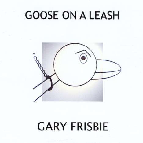 Gary Frisbie: Goose On A Leash, CD