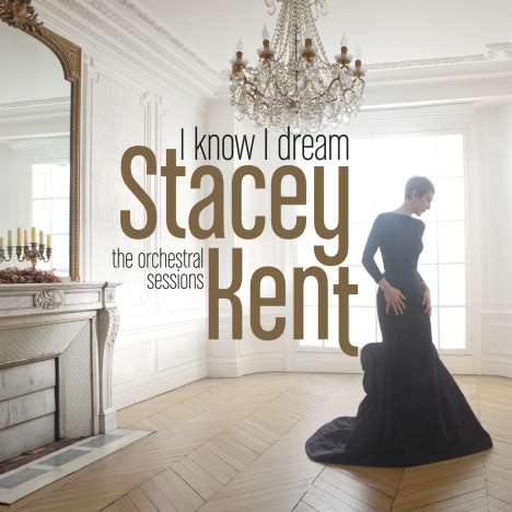 Stacey Kent (geb. 1968): I Know I Dream: The Orchestral Sessions, CD