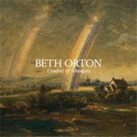 Text: "BETH ORTON Comfort Of Strangers". Illustration eines Regenbogens über einer Landschaft mit Haus.