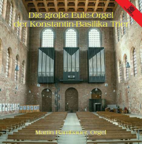 Martin Bambauer - Die große Eule-Orgel der Konstantin-Basilika Trier, CD