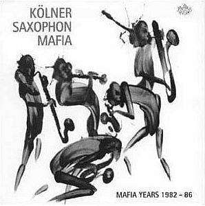Kölner Saxophon Mafia: Mafia Years 1982 - 86, CD