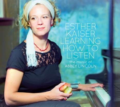 Esther Kaiser (geb. 1975): Learning How To Listen: The Music Of Abbey Lincoln, CD