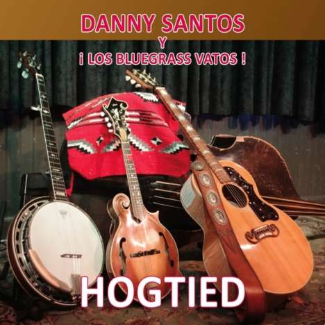 Danny Santos/Y Los Bluegrass Vatos: Hogtied, CD