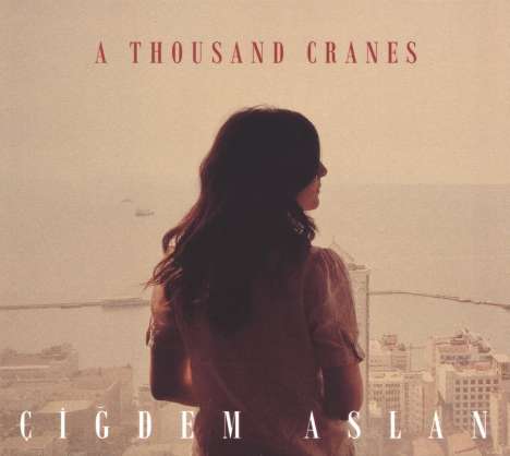 Cigdem Aslan: A Thousand Cranes, CD