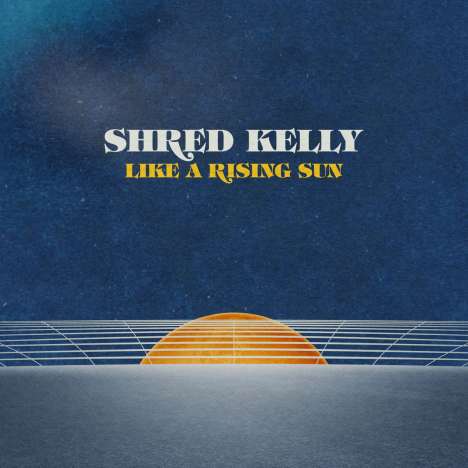 Shred Kelly: Like A Rising Sun, LP