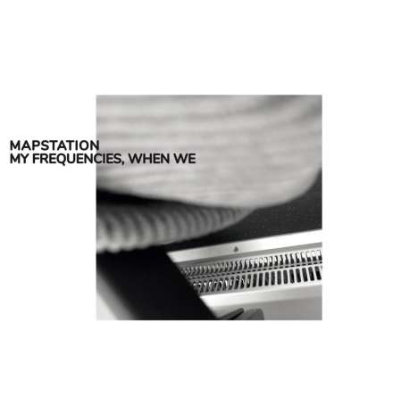 Mapstation: My Frequencies, When We, LP