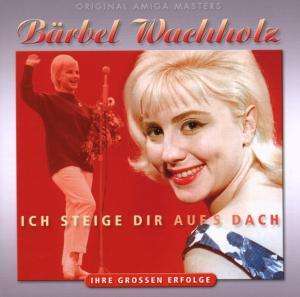 Bärbel Wachholz: Ich steige dir aufs Dach: Erfolge, CD