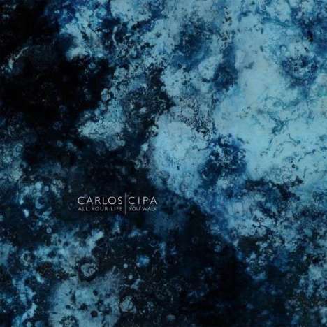 Carlos Cipa (geb. 1990): Klavierwerke "All Your Life You Walk", CD