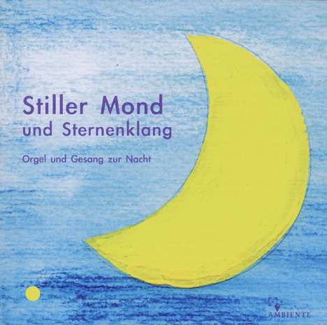 Stiller Mond und Sternenklang - Orgel &amp; Gesang zur Nacht, CD