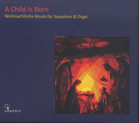 A Child is Born - Weihnachtliche Musik für Saxophon &amp; Orgel, CD