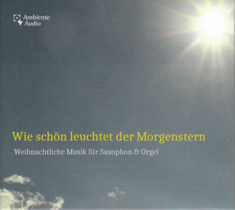 Wie schön leuchtet der Morgenstern - Weihnachtliche Musik für Saxophon &amp; Orgel, CD