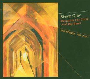 Steve Gray (geb. 1947): Requiem For Choir &amp; Big Band, CD