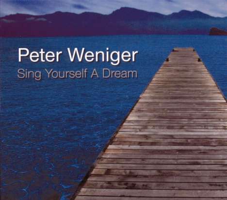 Peter Weniger (geb. 1964): Sing Yourself A Dream, CD