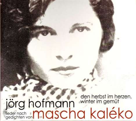 Jörg Hofmann: Mascha Kaleko: Den Herbst im Herzen, den Winter im Gemüt, CD