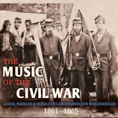 The Music of the Civil War - Lieder,Märsche &amp; Signale des amerikanischen Bürgerkrieges 1861-1965, CD