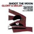 Shoot The Moon: Glory &amp; Decay, CD