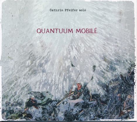 Cathrin Pfeifer: Quantuum Mobilé, CD