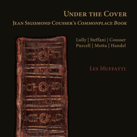 "Under the Cover: Jean Sigismond Cousser's Commonplace Book" und Namen: "Lully, Steffani, Cousser, Purcell, Motta, Handel."