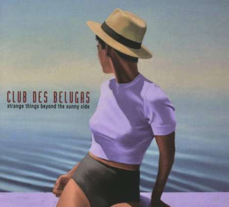 Club Des Belugas: Strange Things Beyond The Sunny Side, CD