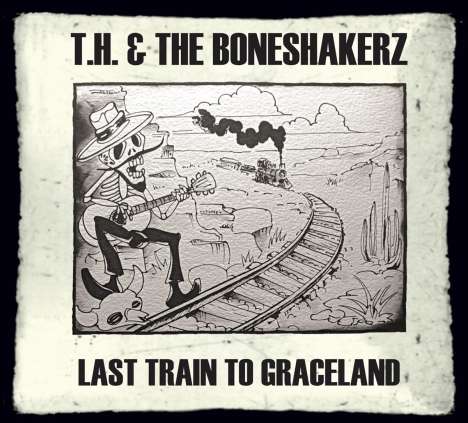 T. H. &amp; The Boneshakerz: Last Train To Graceland, CD