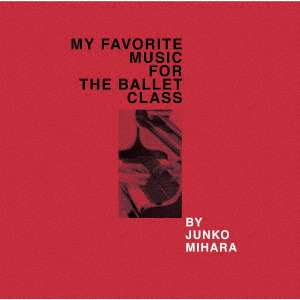 Junko Mihara - My Favorite Music For The Ballett Class, CD