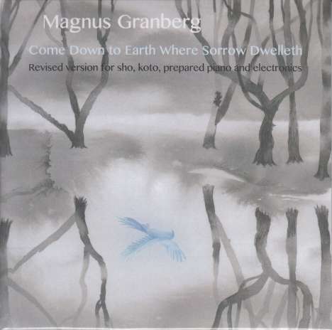 Magnus Granberg: Come Down To Earth Where Sorrow Dwelleth: Revised Version For Sho, Koto, Prepared Piano &amp; Electronics, CD