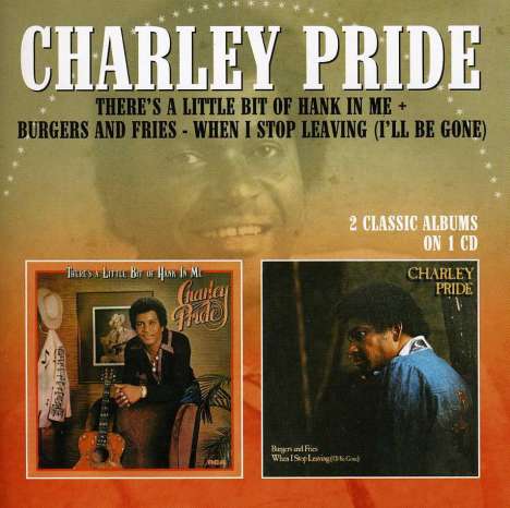 Charley Pride: There's A Little Bit Of Hank In Me / Burgers And Fires - When I Stop Leaving (I'll Be Gone), CD