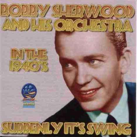 Bobby Sherwood (1914-1980): Suddenly It's Swing - In The 40s, CD