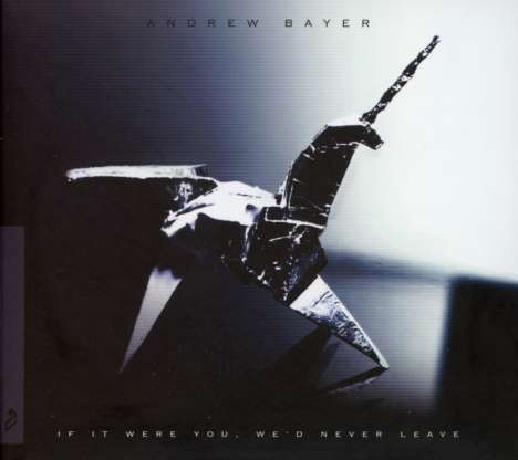 Andrew Bayer: If It Were You, We'd Never Leave, CD