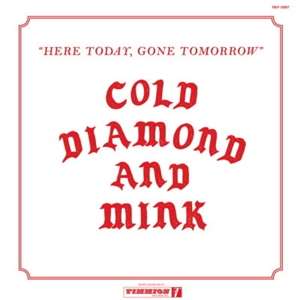 Cold Diamond &amp; Mink: Here Today, Gone Tomorrow, LP