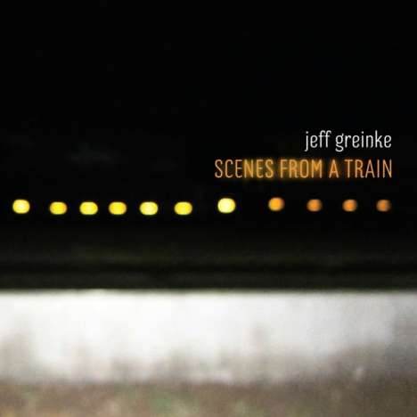Jeff Greinke: Scenes From A Train, CD