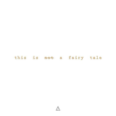 Text: „this is not a fairy tale“ mit durchgestrichenem „not“. Unten ein kleines dreieckiges Logo.