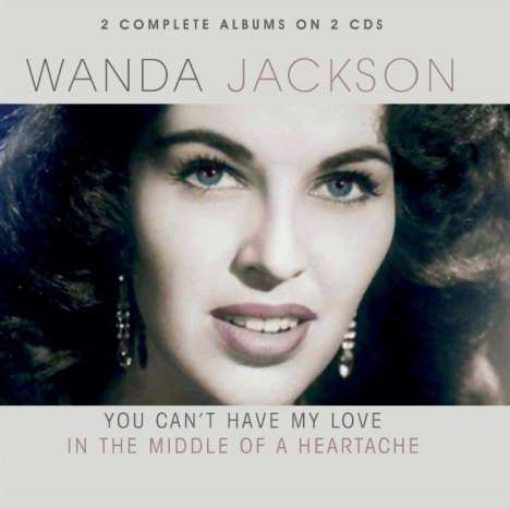 Wanda Jackson: You Cant Have My Love / In The Middle Of A Heart, 2 CDs