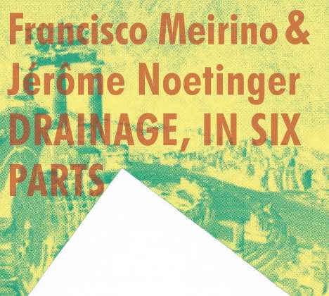 Francisco Meirino &amp; Jérôme Noetinger: Drainage, In Six Parts, CD