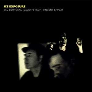 Jac Berrocal, David Fenech &amp; Vincent Epplay: Ice Exposure, LP