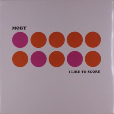Text oben links: "MOBY". Text unten rechts: "I LIKE TO SCORE". Zehn Kreise in Orange und Magenta auf weißem Hintergrund.