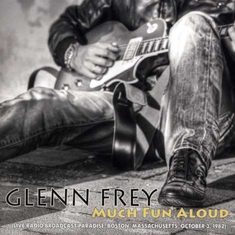 Glenn Frey: Much Fun Aloud: Live Radio Broadcast: Paradise Boston 1982, CD