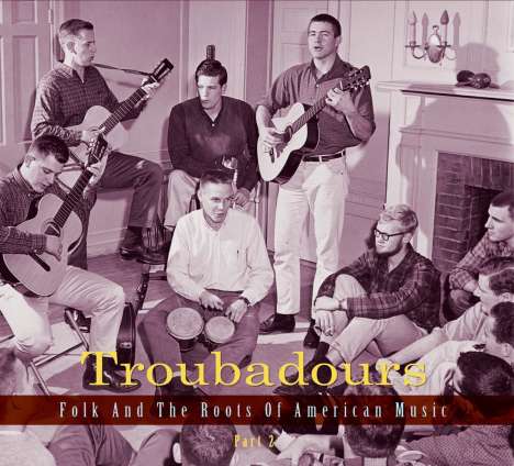 Troubadours - Folk And The Roots Of American Music, Part 2, 3 CDs