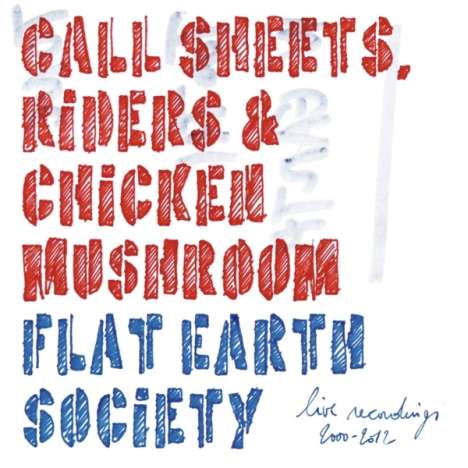 Flat Earth Society: Call Sheets, Riders &amp; Chicken Mushroom: Live Recordings 2000 - 2012, CD