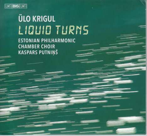 Ülo Krigul (geb. 1978): Chorwerke "Liquid Turns", Super Audio CD