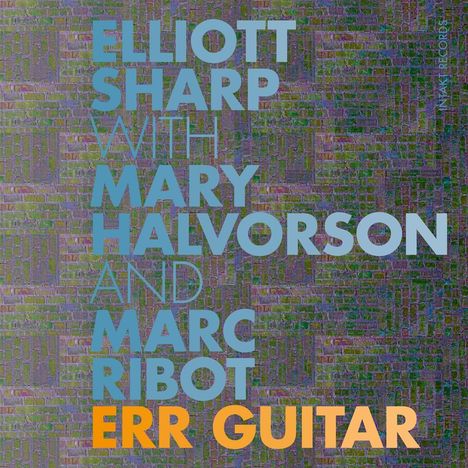 Elliott Sharp, Mary Halvorson &amp; Marc Ribot: Err Guitar, CD
