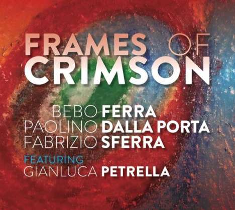 Bebo Ferra, Paolino dalla Porta, Fabrizio Sferra &amp; Gianluca Petrella: Frames Of Crimson, CD