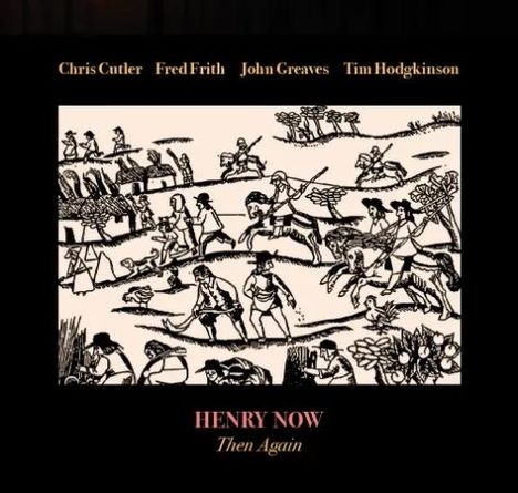 Oben stehen die Namen: Chris Cutler, Fred Frith, John Greaves, Tim Hodgkinson. Unten: Henry Now, Then Again. Illustration: Mittelalterliche Szenen.